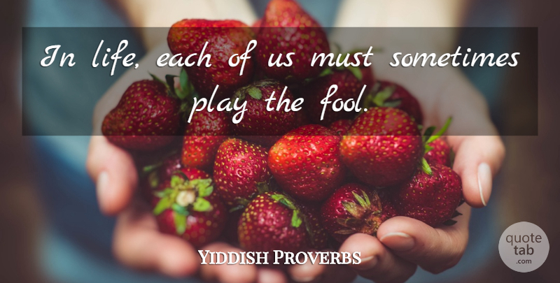 Yiddish Proverbs Quote About Fools And Foolishness, Proverbs: In Life Each Of Us...