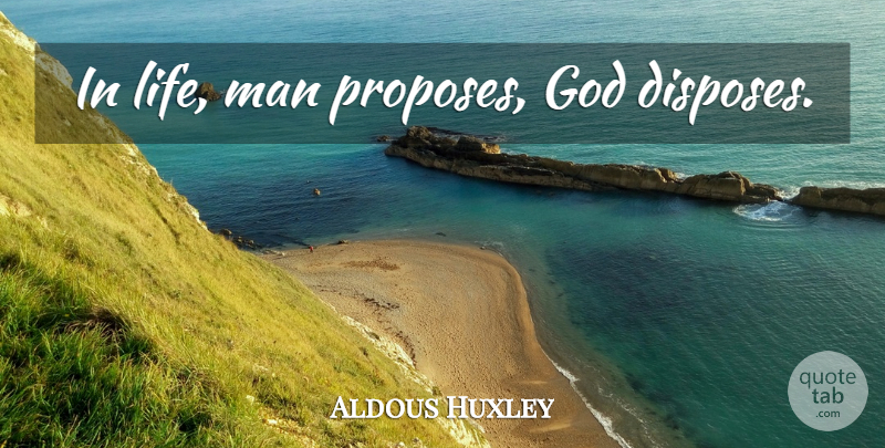 Aldous Huxley Quote About Life, Men, Propose: In Life Man Proposes God...