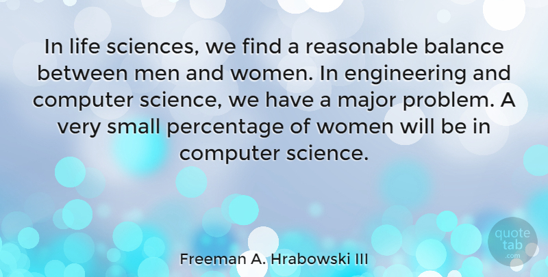 Freeman A. Hrabowski III Quote About Men, Engineering, Balance: In Life Sciences We Find...