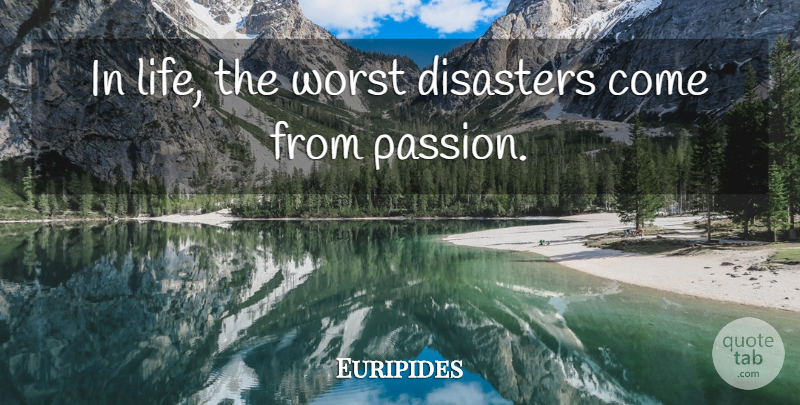 Euripides Quote About Passion, Disaster, Worst: In Life The Worst Disasters...