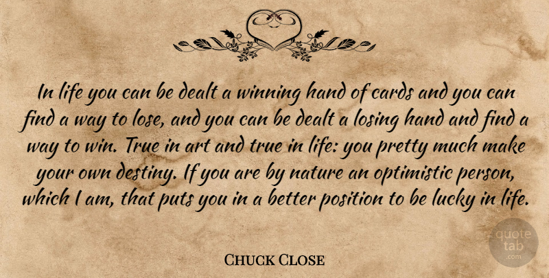 Chuck Close Quote About Photography, Art, Optimistic: In Life You Can Be...
