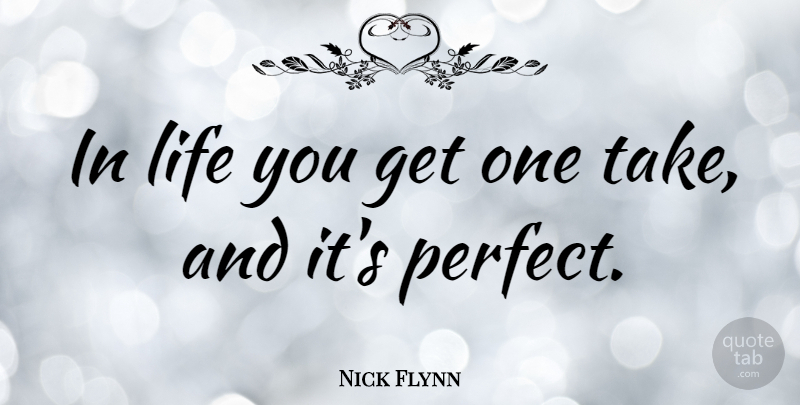 Nick Flynn Quote About Life: In Life You Get One...