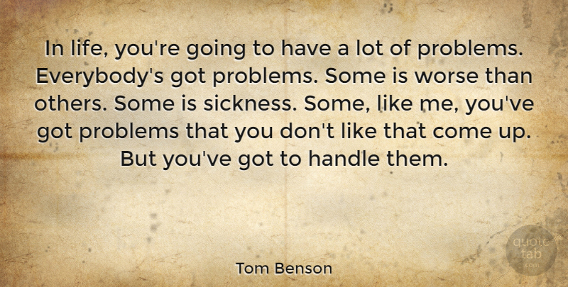 Tom Benson Quote About Handle, Life, Worse: In Life Youre Going To...