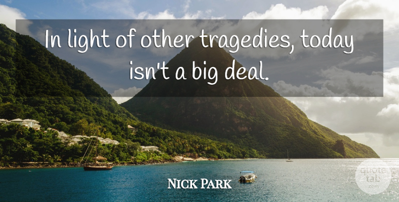 Nick Park Quote About Light, Today: In Light Of Other Tragedies...