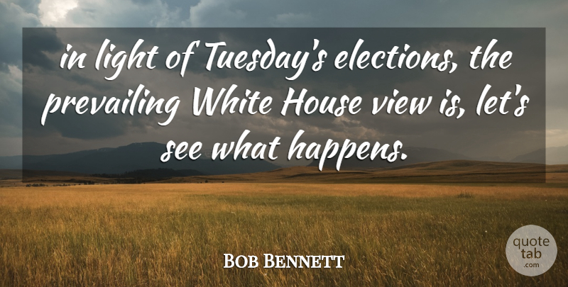 Bob Bennett Quote About Elections, House, Light, Prevailing, View: In Light Of Tuesdays Elections...