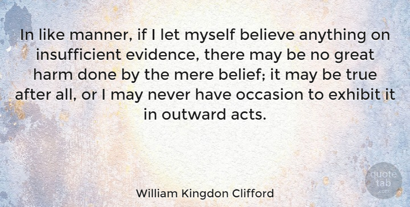 William Kingdon Clifford Quote About Believe, Exhibit, Great, Harm, Mere: In Like Manner If I...