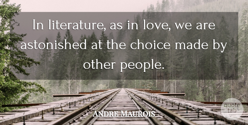 Andre Maurois Quote About Astonished, Choice, Literature: In Literature As In Love...