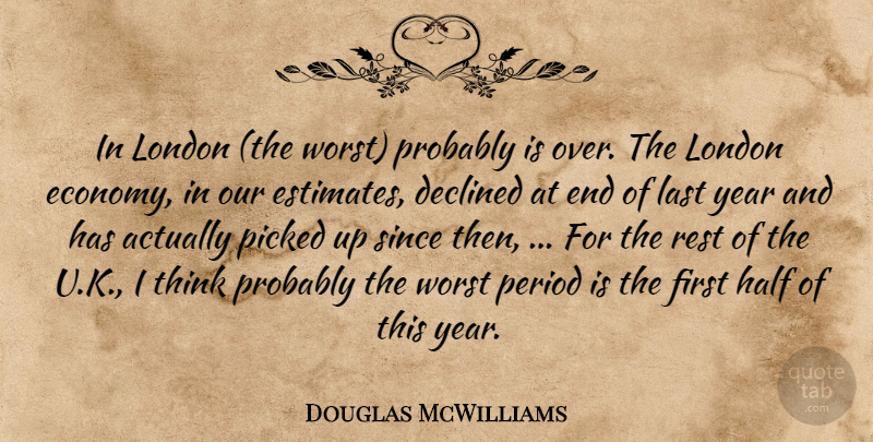 Douglas McWilliams Quote About Declined, Half, Last, London, Period: In London The Worst Probably...