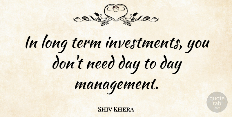 Shiv Khera Quote About Long, Needs, Management: In Long Term Investments You...