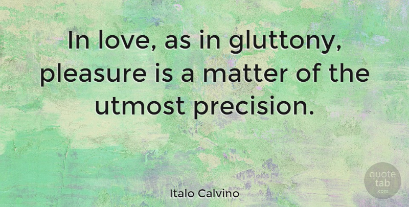 Italo Calvino Quote About Love, Matter, Pleasure: In Love As In Gluttony...
