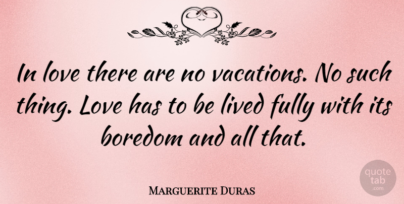 Marguerite Duras Quote About Vacation, Blessing, Boredom: In Love There Are No...