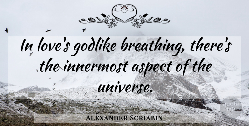 Alexander Scriabin Quote About Aspect, Godlike, Innermost, Love: In Loves Godlike Breathing Theres...