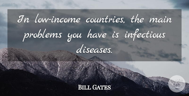Bill Gates Quote About Country, Low Income, Disease: In Low Income Countries The...
