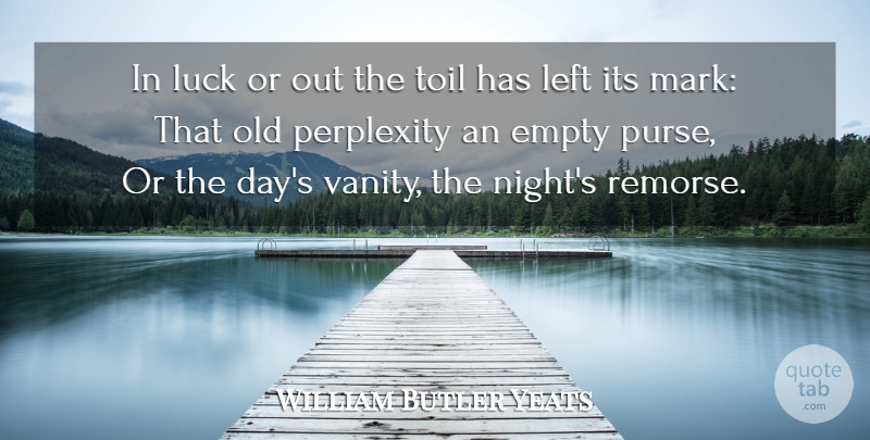 William Butler Yeats Quote About Work, Frustration, Night: In Luck Or Out The...