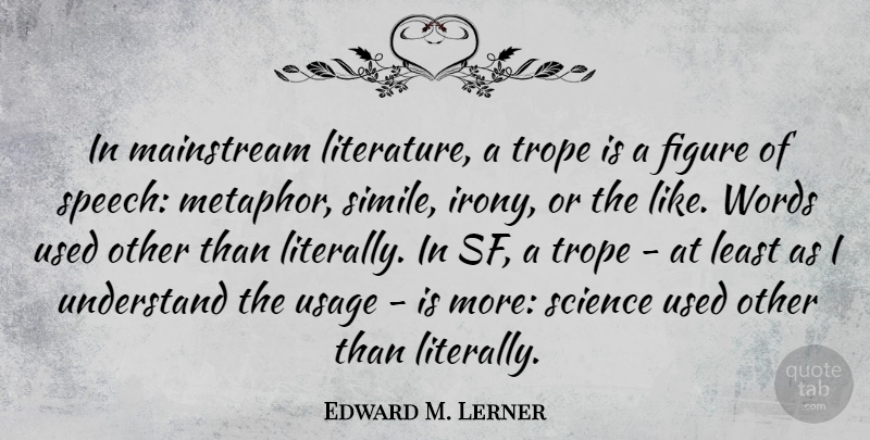 Edward M. Lerner Quote About Figure, Mainstream, Science, Understand, Words: In Mainstream Literature A Trope...
