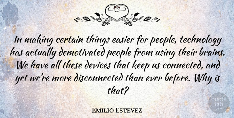 Emilio Estevez Quote About Technology, People, Brain: In Making Certain Things Easier...