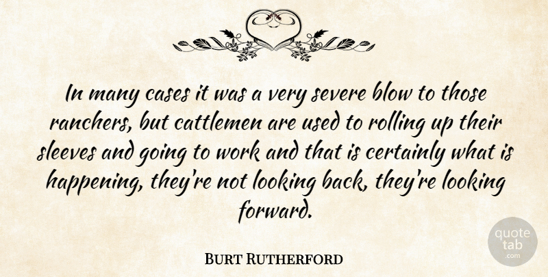 Burt Rutherford Quote About Blow, Cases, Certainly, Looking, Rolling: In Many Cases It Was...