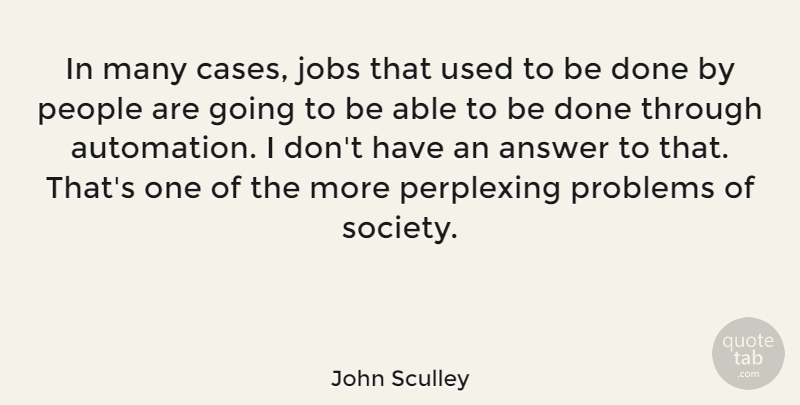 John Sculley Quote About Jobs, People, Automation: In Many Cases Jobs That...