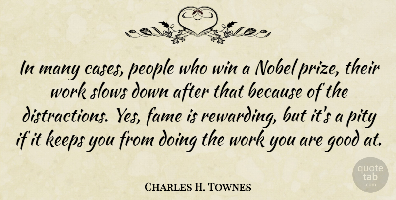Charles H. Townes Quote About Fame, Good, Keeps, Nobel, People: In Many Cases People Who...