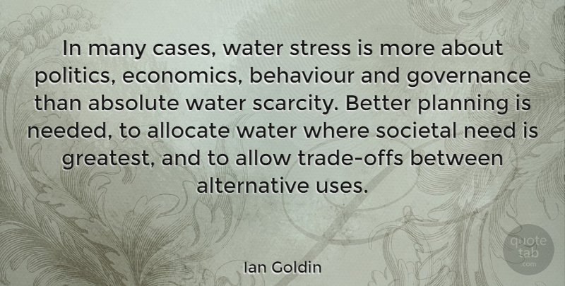 Ian Goldin Quote About Absolute, Allow, Behaviour, Governance, Planning: In Many Cases Water Stress...