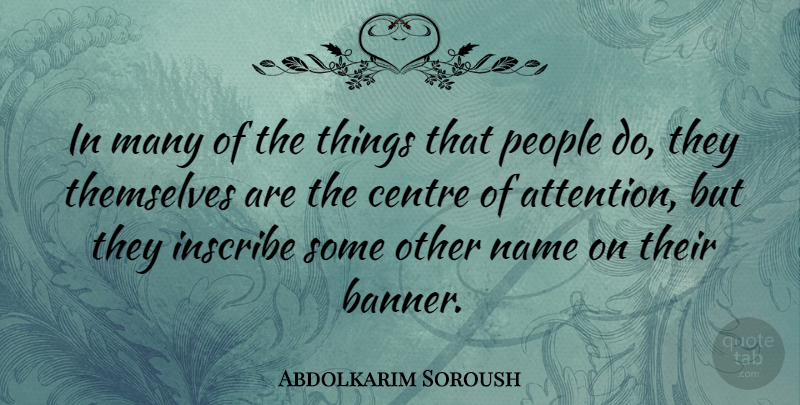 Abdolkarim Soroush Quote About Names, People, Attention: In Many Of The Things...