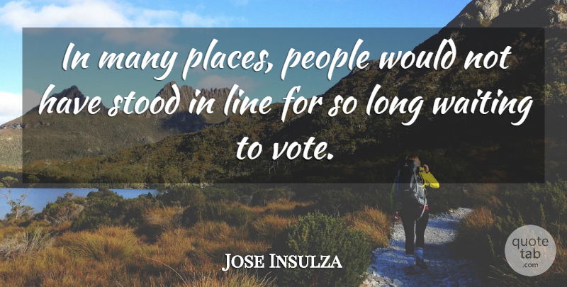Jose Insulza Quote About Line, People, Stood, Waiting: In Many Places People Would...