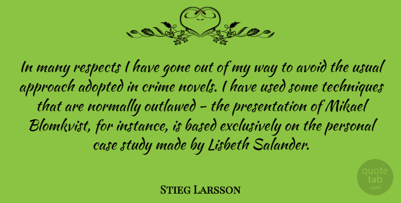 Stieg Larsson Quote About Adopted, Approach, Avoid, Based, Case: In Many Respects I Have...