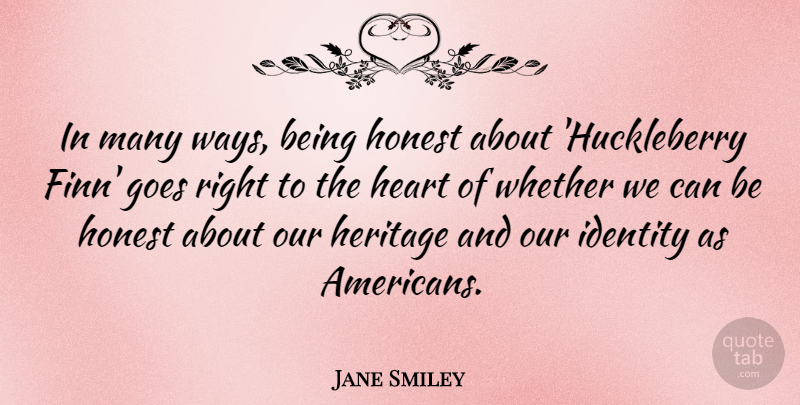 Jane Smiley Quote About Heart, Identity, Way: In Many Ways Being Honest...