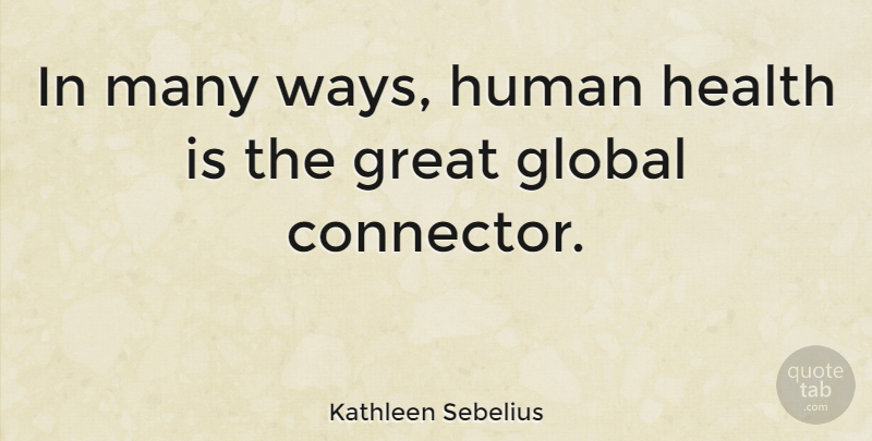 Kathleen Sebelius Quote About Global, Great, Health, Human: In Many Ways Human Health...
