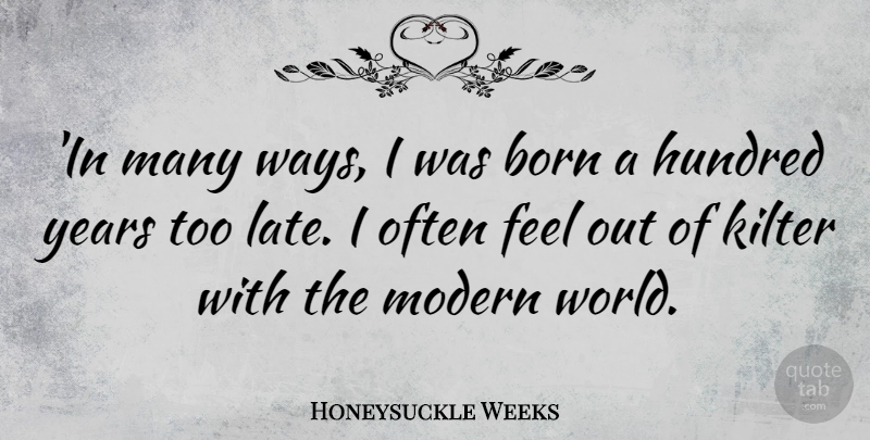 Honeysuckle Weeks Quote About Born, Hundred, Modern: In Many Ways I Was...