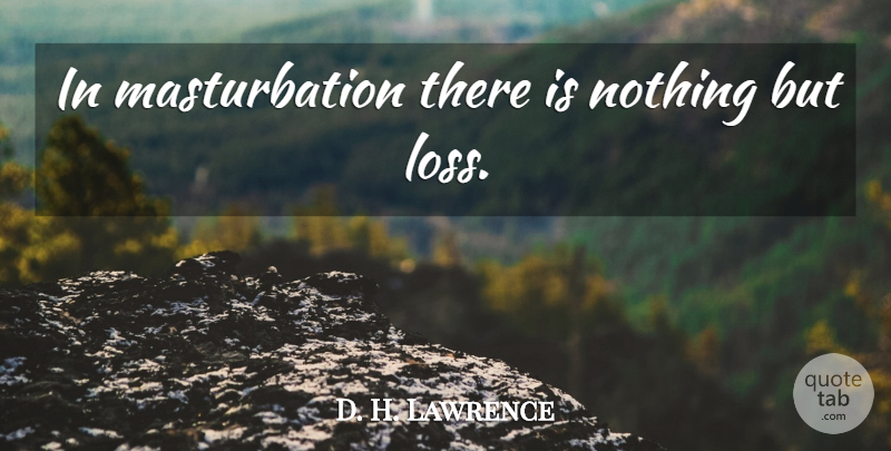 D. H. Lawrence Quote About Loss, Masturbation: In Masturbation There Is Nothing...