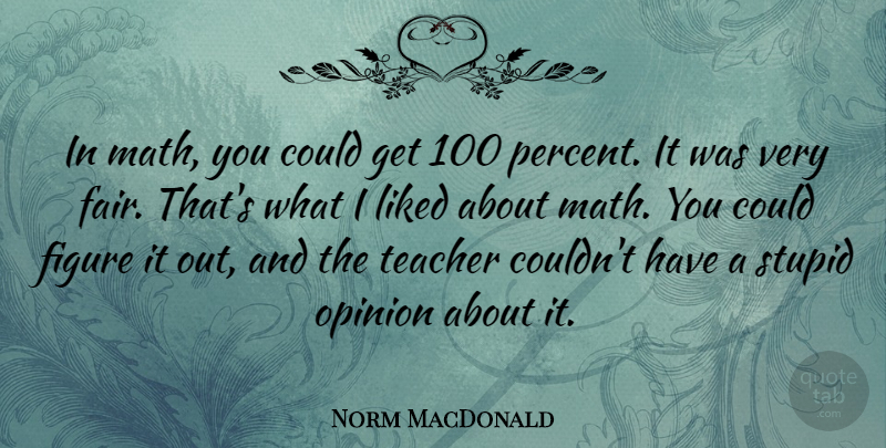 Norm MacDonald Quote About Teacher, Stupid, Math: In Math You Could Get...