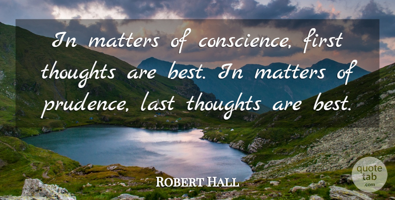 Robert Hall Quote About Best, Last, Matters: In Matters Of Conscience First...
