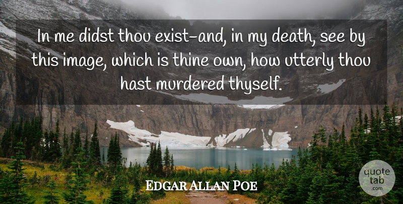 Edgar Allan Poe Quote About Thyself: In Me Didst Thou Exist...