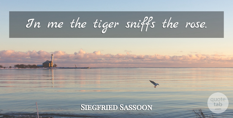 Siegfried Sassoon Quote About Opposites, Rose, Duality: In Me The Tiger Sniffs...