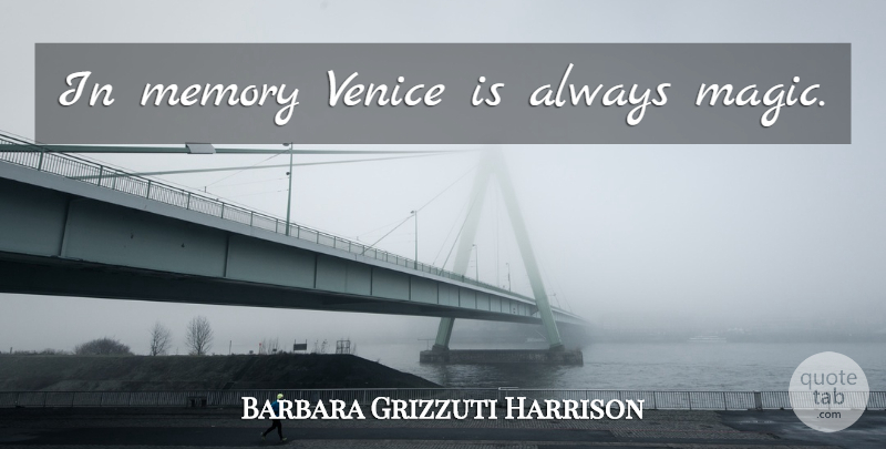 Barbara Grizzuti Harrison Quote About Memories, Venice, Magic: In Memory Venice Is Always...