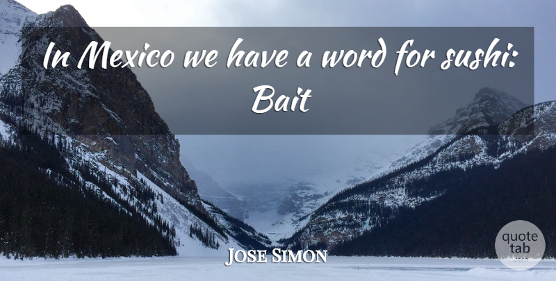 Jose Simon Quote About Bait, Mexico, Word: In Mexico We Have A...