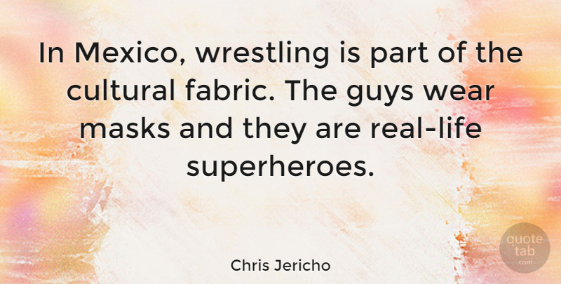 Chris Jericho Quote About Cultural, Guys, Masks, Wear: In Mexico Wrestling Is Part...