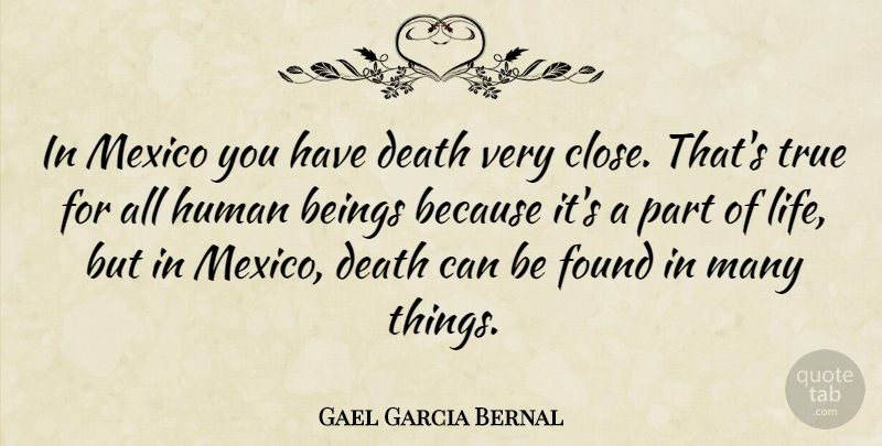 Gael Garcia Bernal Quote About Mexico, Found, Parts Of Life: In Mexico You Have Death...