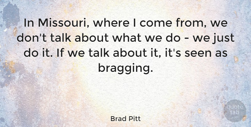 Brad Pitt Quote About Bragging, Missouri, Ifs: In Missouri Where I Come...