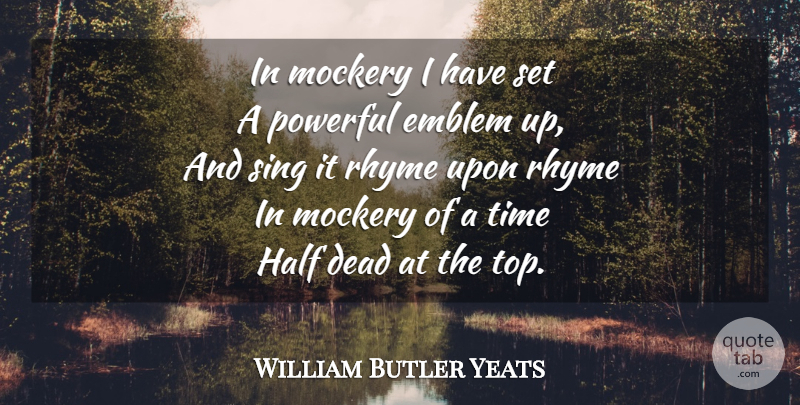 William Butler Yeats Quote About Powerful, Symbolism, Half: In Mockery I Have Set...