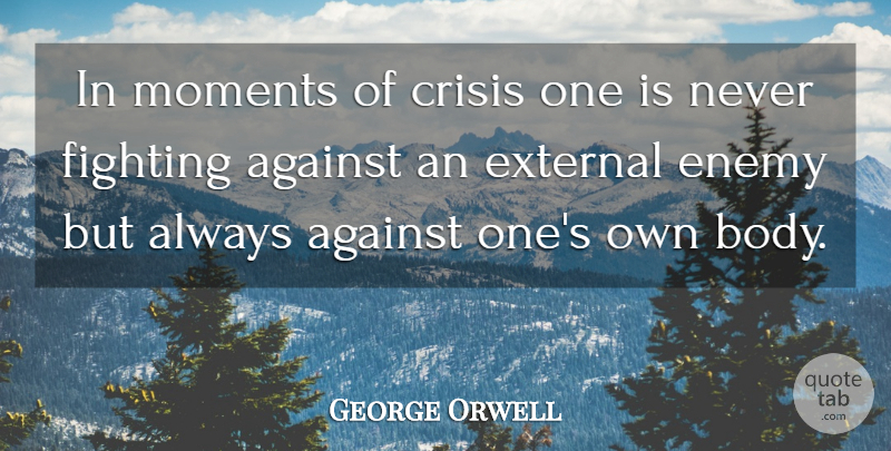 George Orwell Quote About Fighting, Enemy, Body: In Moments Of Crisis One...
