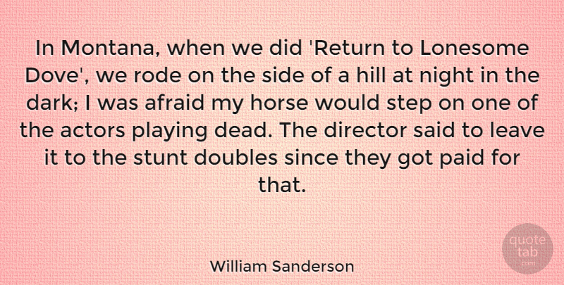 William Sanderson Quote About Afraid, Director, Doubles, Hill, Leave: In Montana When We Did...
