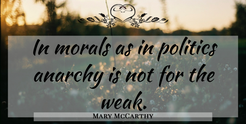 Mary McCarthy Quote About Anarchy, Moral, Weak: In Morals As In Politics...