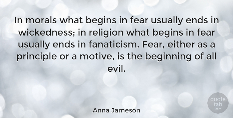 Anna Jameson Quote About Beginning, Begins, Either, Ends, Fear: In Morals What Begins In...
