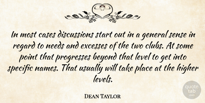 Dean Taylor Quote About Beyond, Cases, Excesses, General, Higher: In Most Cases Discussions Start...
