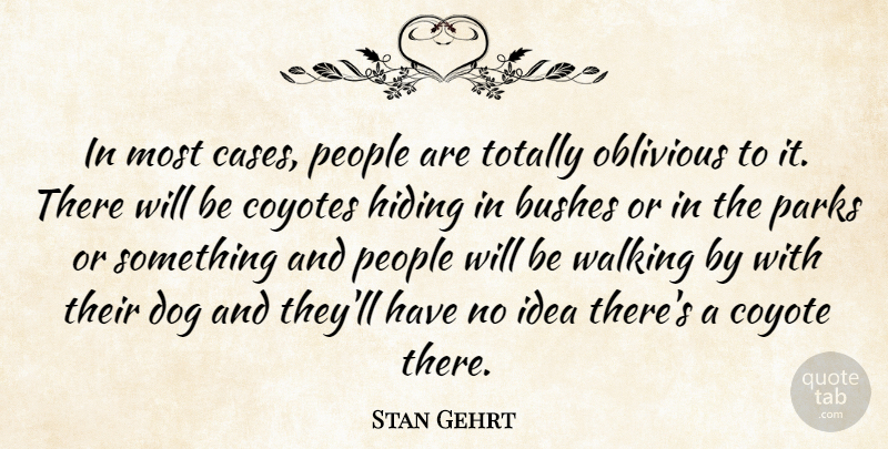 Stan Gehrt Quote About Bushes, Coyote, Dog, Hiding, Oblivious: In Most Cases People Are...