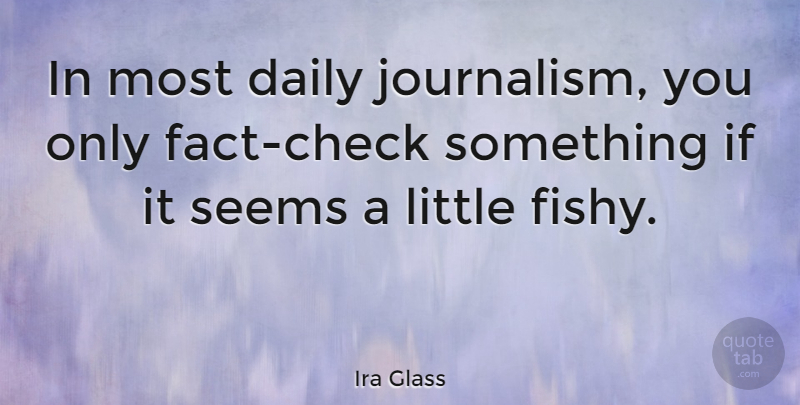 Ira Glass Quote About undefined: In Most Daily Journalism You...