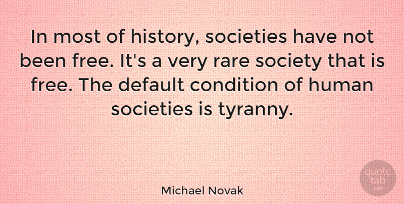 Michael Novak Quote About Default, Tyranny, Humans: In Most Of History Societies...