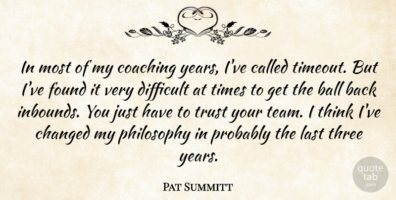 Pat Summitt Quote About Ball, Changed, Coaching, Difficult, Found: In Most Of My Coaching...